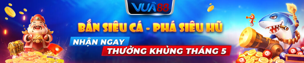 Vua88 bắn siêu cá, phá siêu hũ