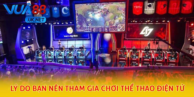 Lý do bạn nên tham gia chơi thể thao điện tử 