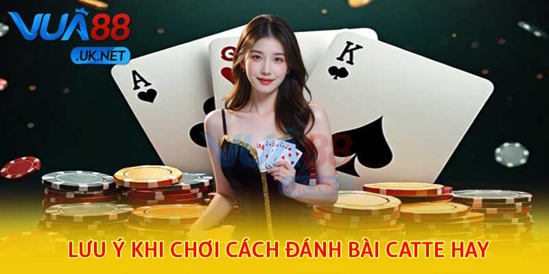 Lưu ý khi chơi cách đánh bài catte hay