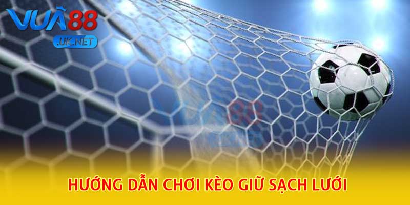 Những hướng dẫn chi tiết để chơi Kèo giữ sạch lưới