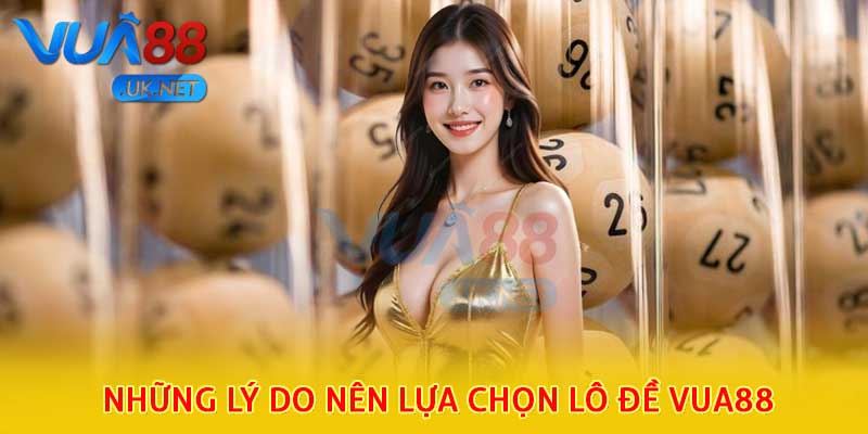 Những lý do nên lựa chọn lô đề Vua88