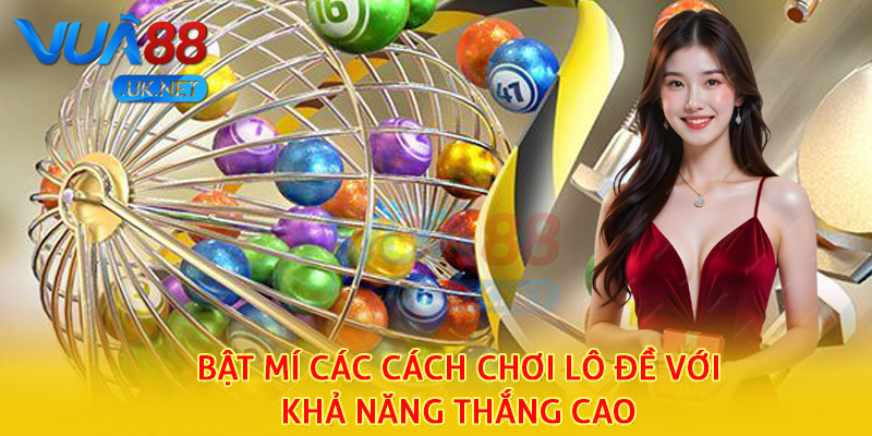 Bật mí các cách chơi lô đề với khả năng thắng cao