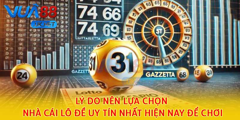 Lý do nên lựa chọn nhà cái lô đề uy tín nhất hiện nay để chơi