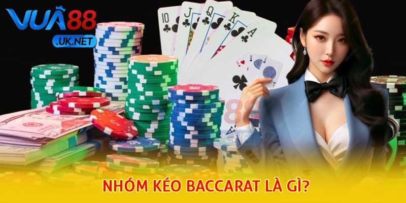 nhóm kéo baccarat là gì