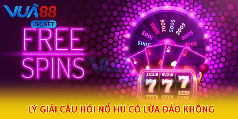 Lý giải câu hỏi nổ hũ có lừa đảo không