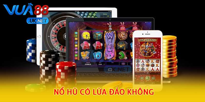nổ hũ có lừa đảo không