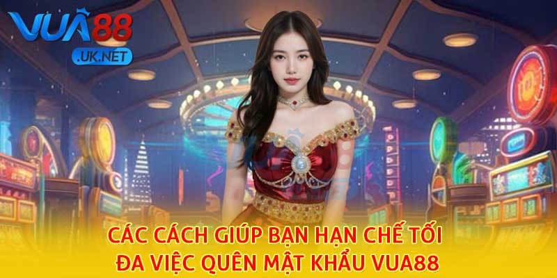 Các cách giúp bạn hạn chế tối đa việc quên mật khẩu Vua88