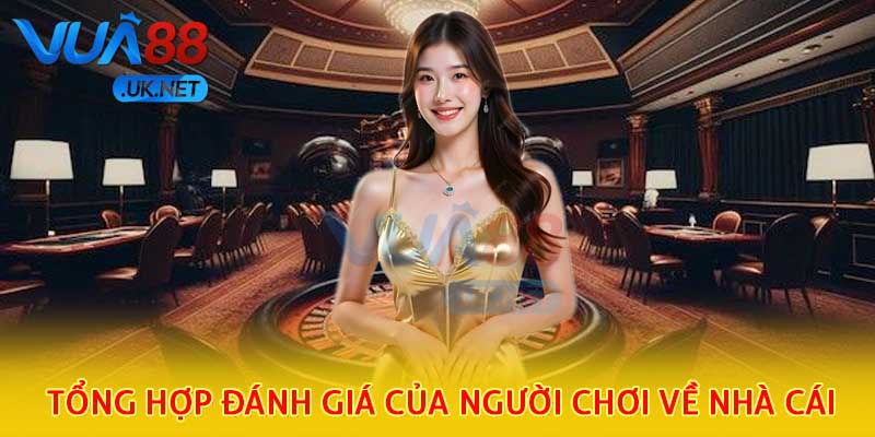 Tổng hợp đánh giá của người chơi về nhà cái