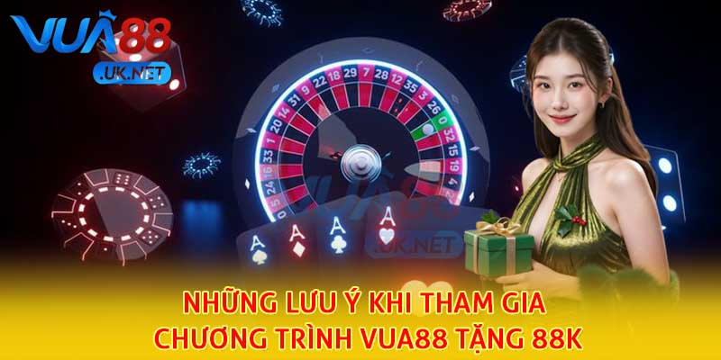 Những lưu ý khi tham gia chương trình Vua88 tặng 88k