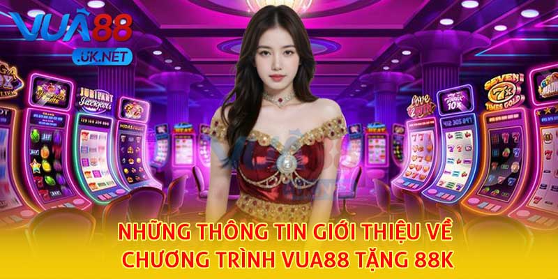Những thông tin giới thiệu về chương trình Vua88 tặng 88k